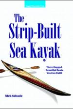 The Strip-Built Sea Kayak: Three Rugged, Beautiful Boats You Can Build af Nick Schade